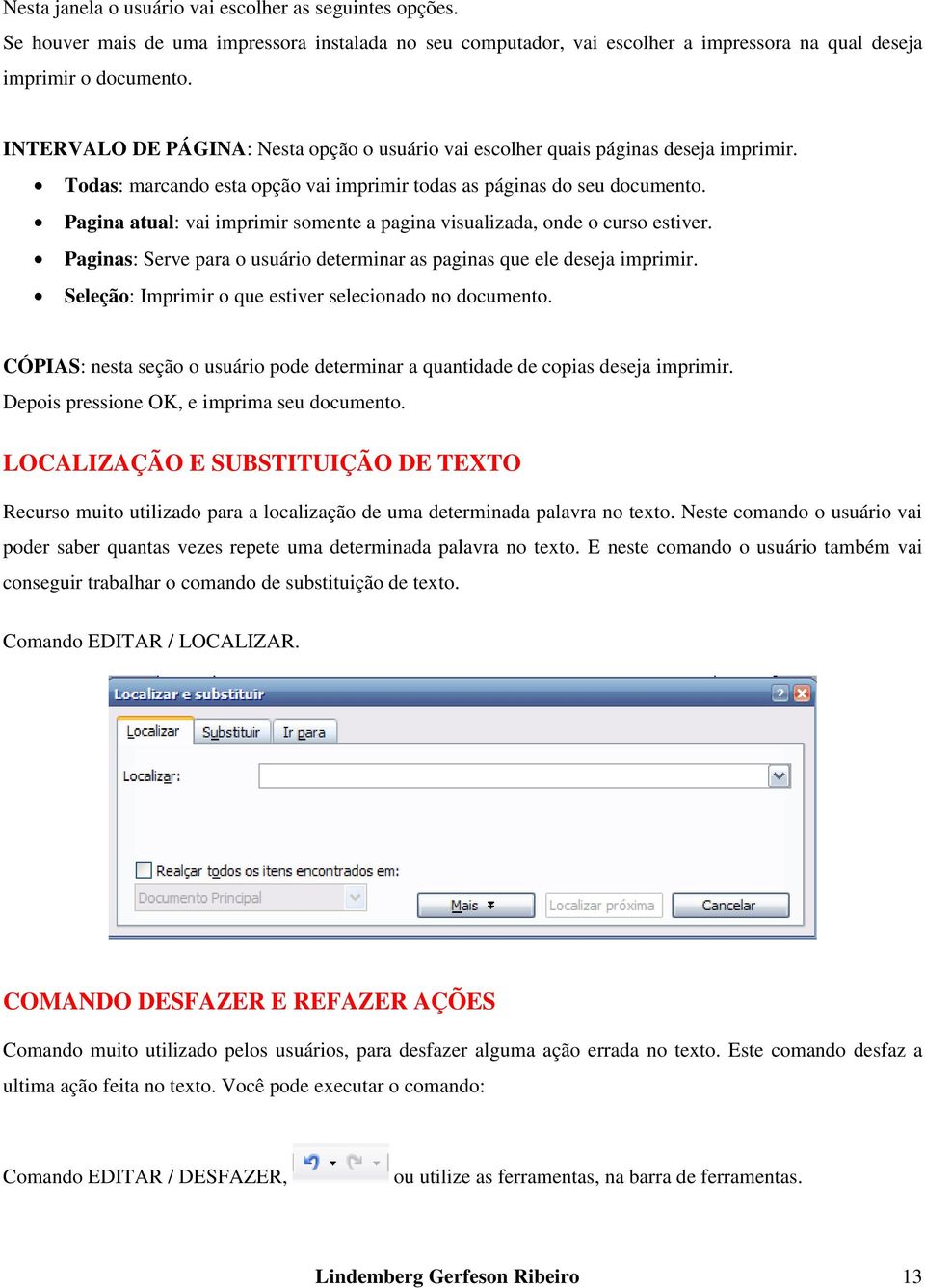 Pagina atual: vai imprimir somente a pagina visualizada, onde o curso estiver. Paginas: Serve para o usuário determinar as paginas que ele deseja imprimir.