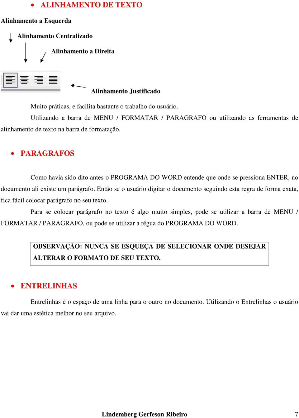 PARAGRAFOS Como havia sido dito antes o PROGRAMA DO WORD entende que onde se pressiona ENTER, no documento ali existe um parágrafo.