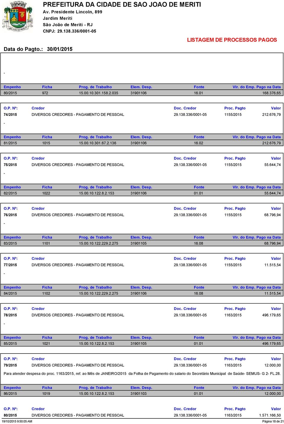 01 55.644,74 76/2015 DIVERSOS CREDORES PAGAMENTO DE PESSOAL 29.138.336/000105 1155/2015 68.796,94 83/2015 1101 15.00.10.122.229.2.275 31901105 16.08 68.
