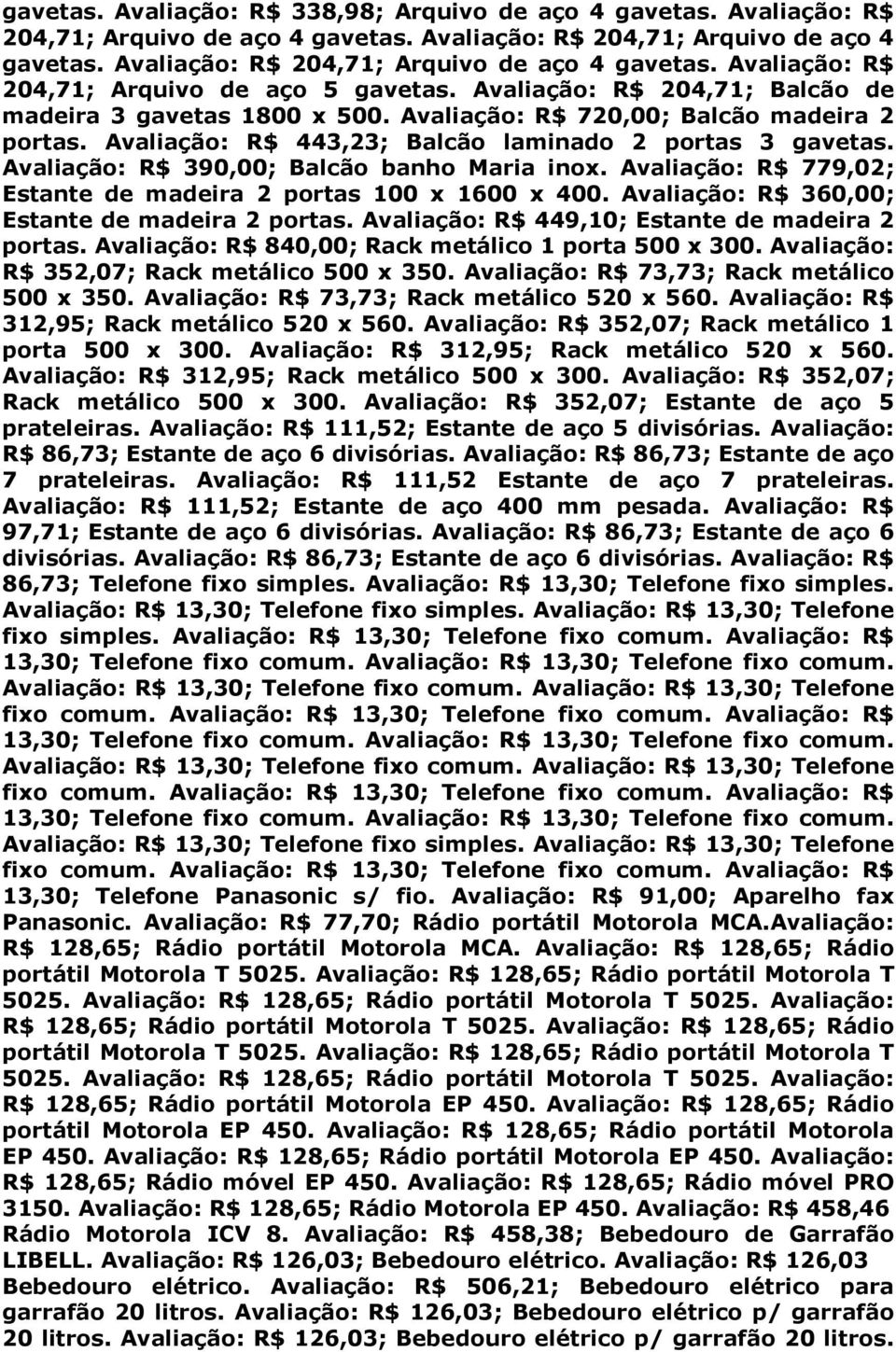 Avaliação: R$ 390,00; Balcão banho Maria inox. Avaliação: R$ 779,02; Estante de madeira 2 portas 100 x 1600 x 400. Avaliação: R$ 360,00; Estante de madeira 2 portas.