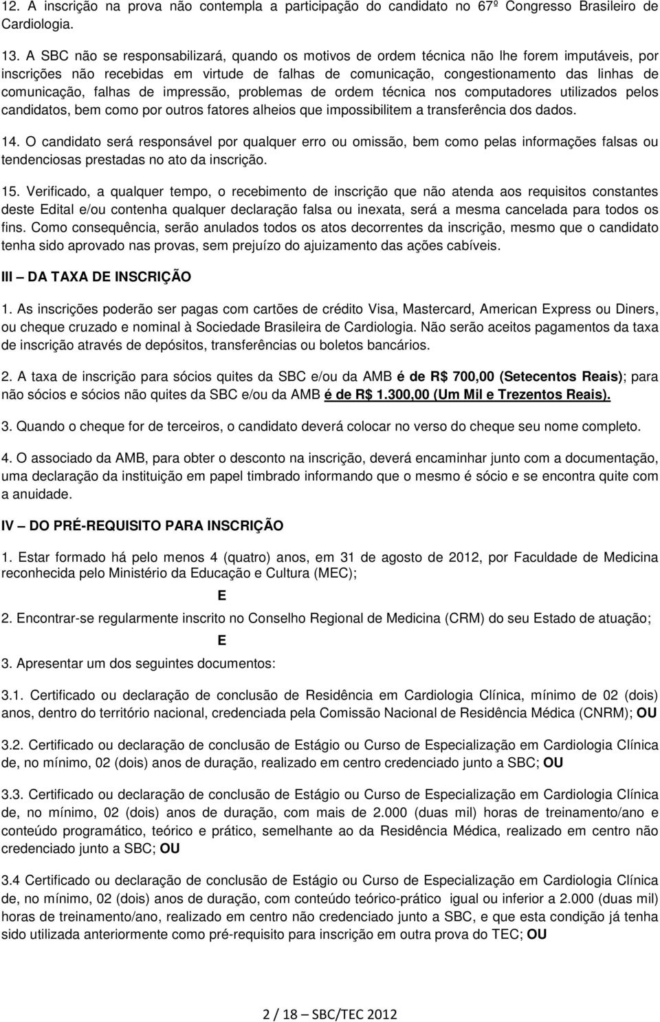 comunicação, falhas de impressão, problemas de ordem técnica nos computadores utilizados pelos candidatos, bem como por outros fatores alheios que impossibilitem a transferência dos dados. 14.