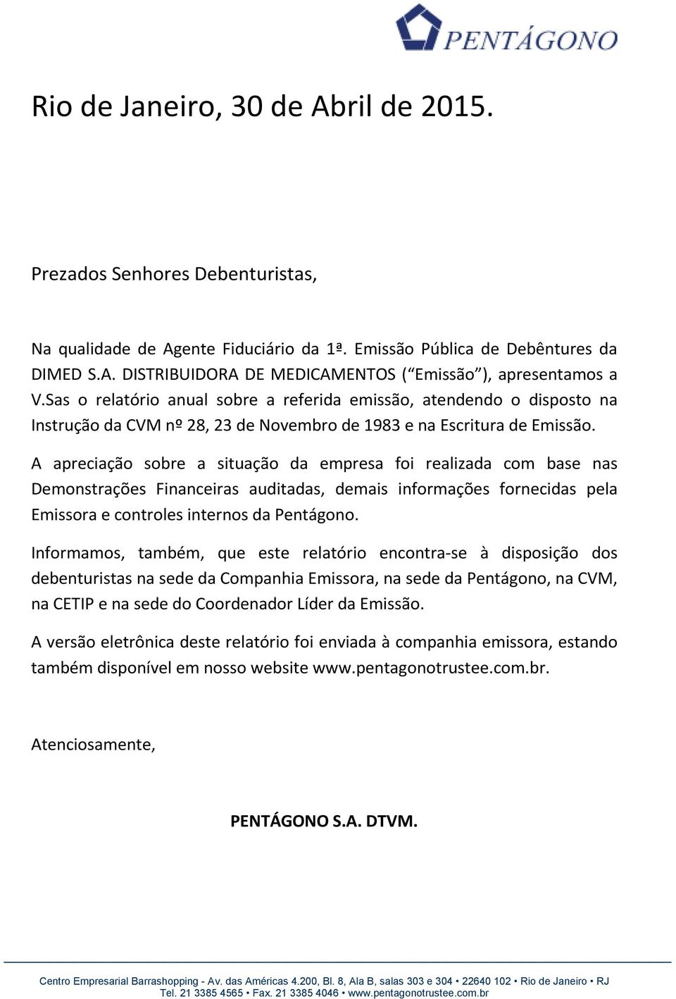 A apreciação sobre a situação da empresa foi realizada com base nas Demonstrações Financeiras auditadas, demais informações fornecidas pela Emissora e controles internos da Pentágono.