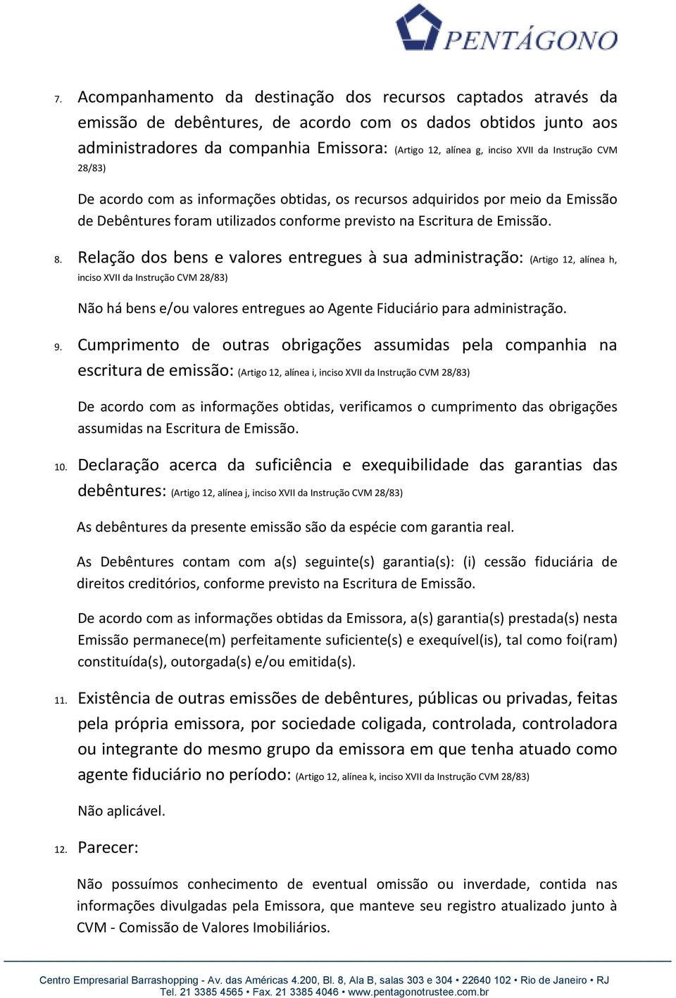 Relação dos bens e valores entregues à sua administração: (Artigo 12, alínea h, inciso XVII da Instrução CVM 28/83) Não há bens e/ou valores entregues ao Agente Fiduciário para administração. 9.