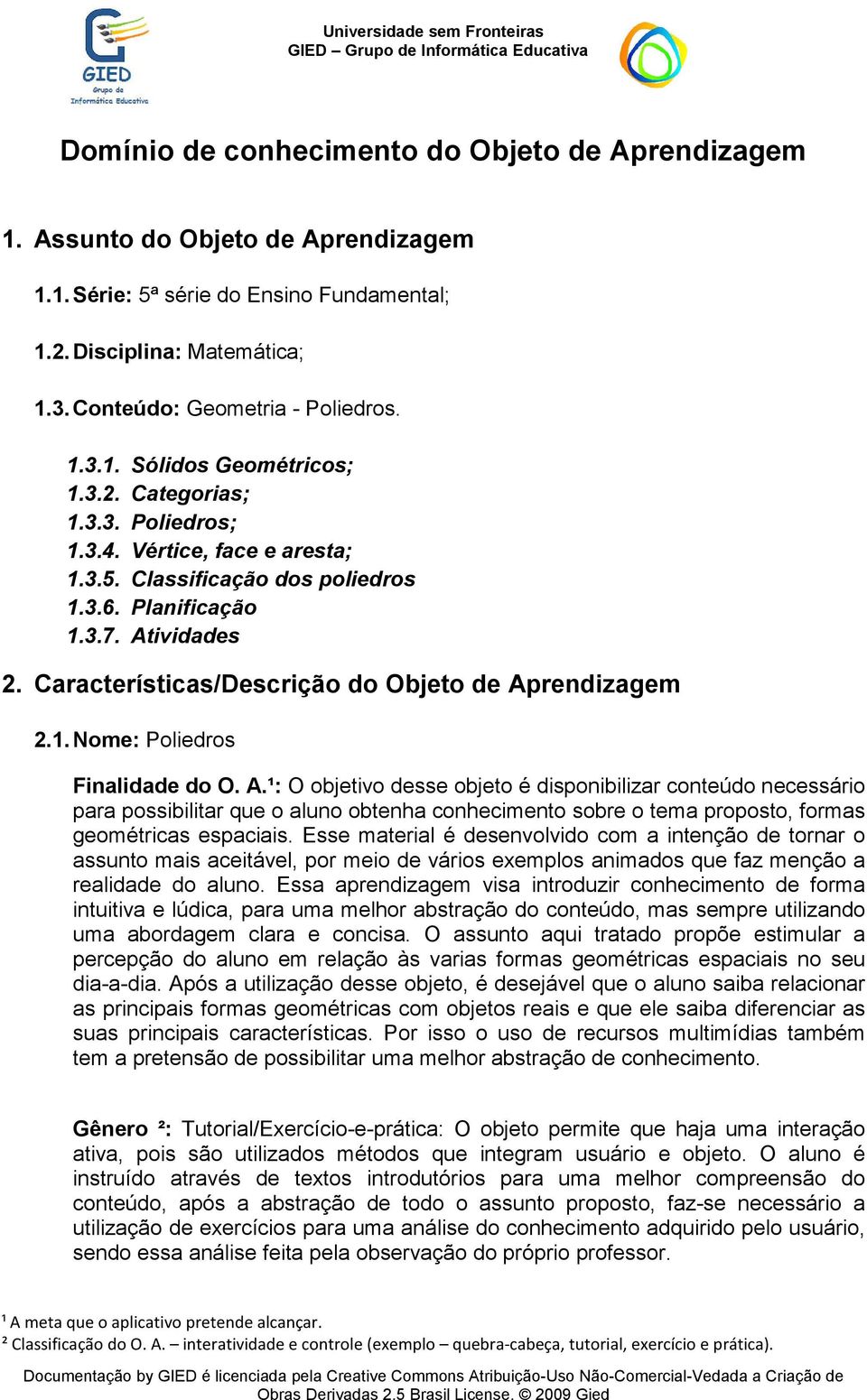 A.¹: O objetivo desse objeto é disponibilizar conteúdo necessário para possibilitar que o aluno obtenha conhecimento sobre o tema proposto, formas geométricas espaciais.