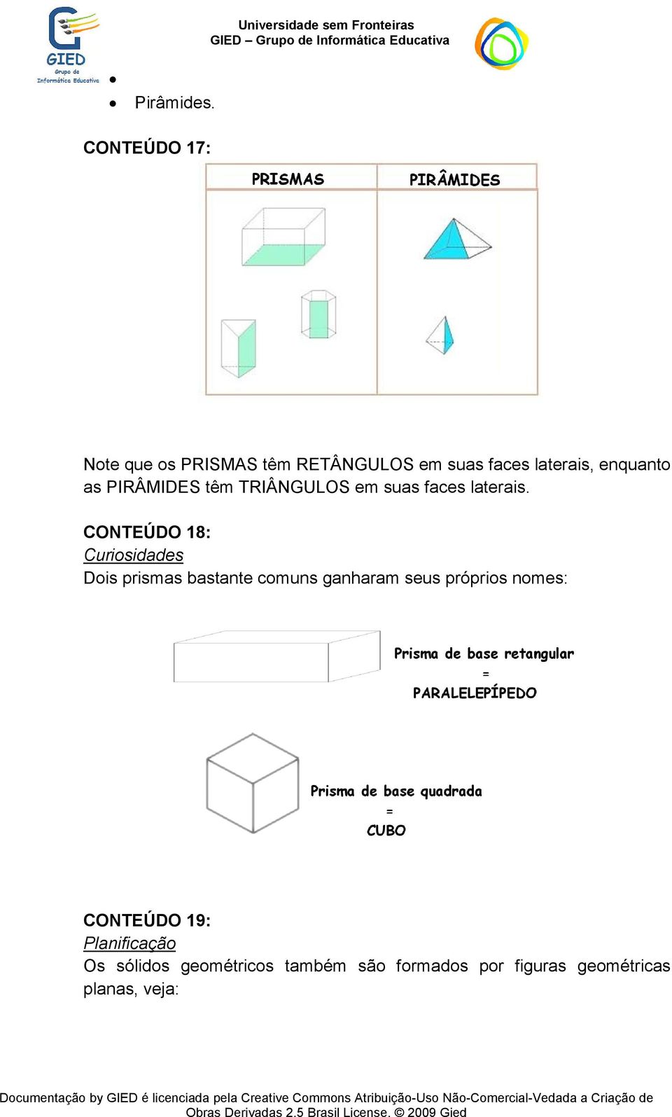 laterais, enquanto as PIRÂMIDES têm TRIÂNGULOS em suas faces laterais.