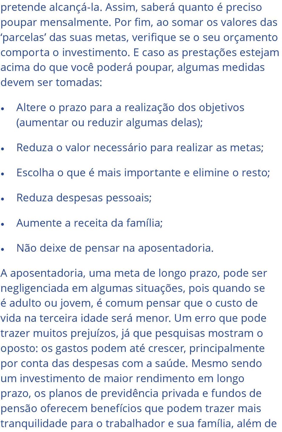 necessário para realizar as metas; Escolha o que é mais importante e elimine o resto; Reduza despesas pessoais; Aumente a receita da família; Não deixe de pensar na aposentadoria.