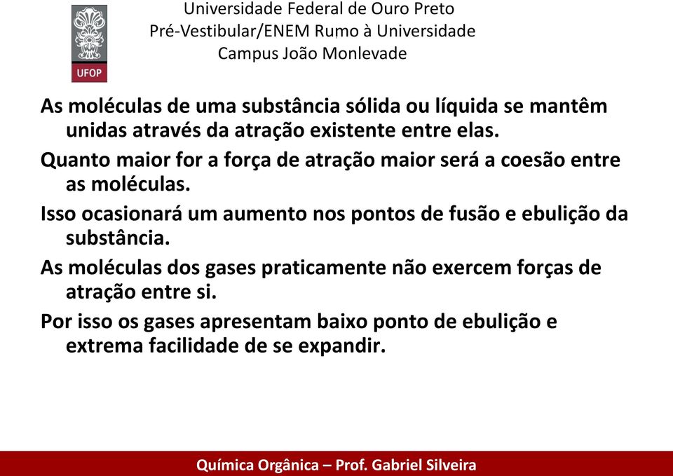 elas. Quanto maior for a força de atração maior será a coesão entre as moléculas.