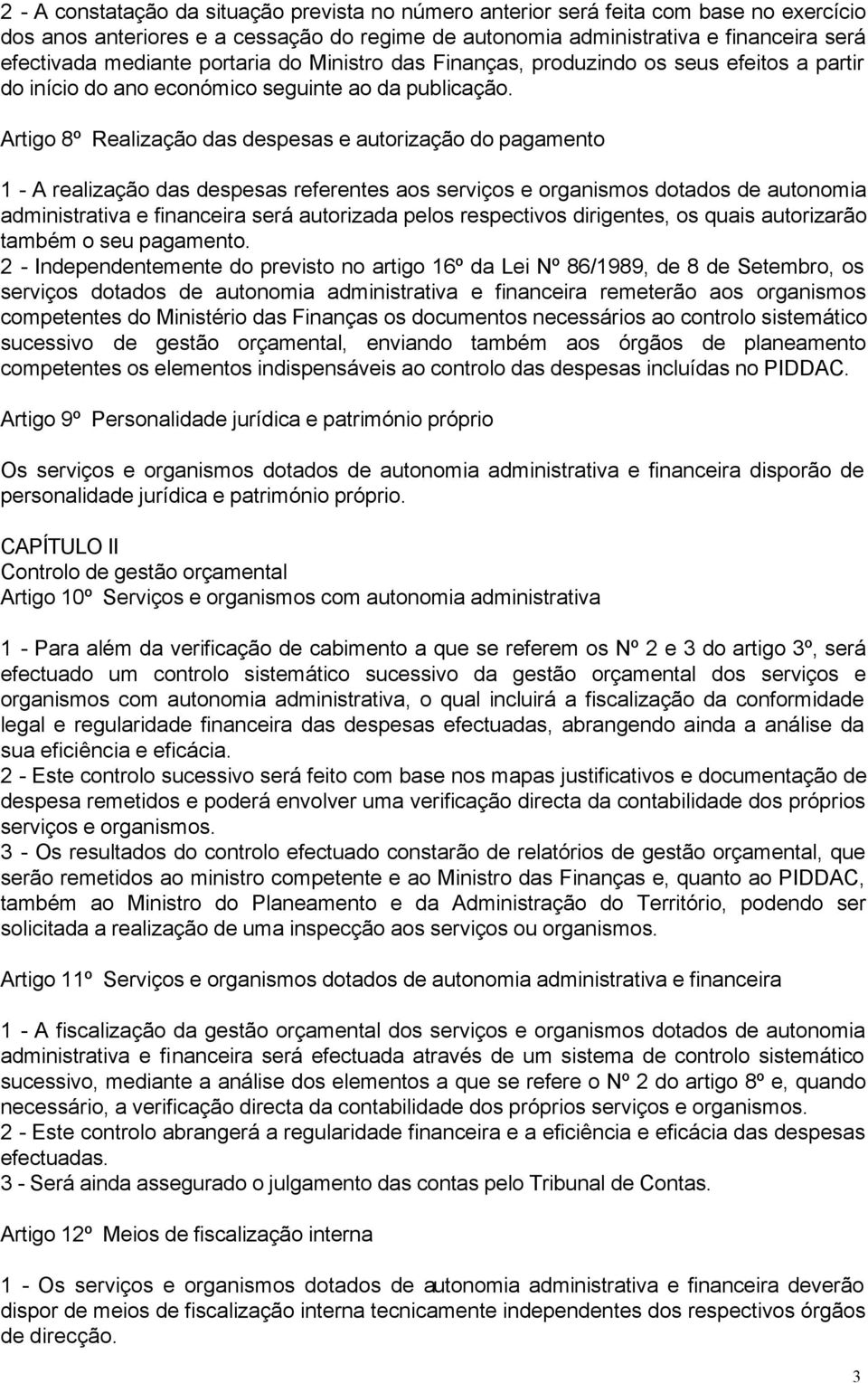 Artigo 8º Realização das despesas e autorização do pagamento 1 - A realização das despesas referentes aos serviços e organismos dotados de autonomia administrativa e financeira será autorizada pelos