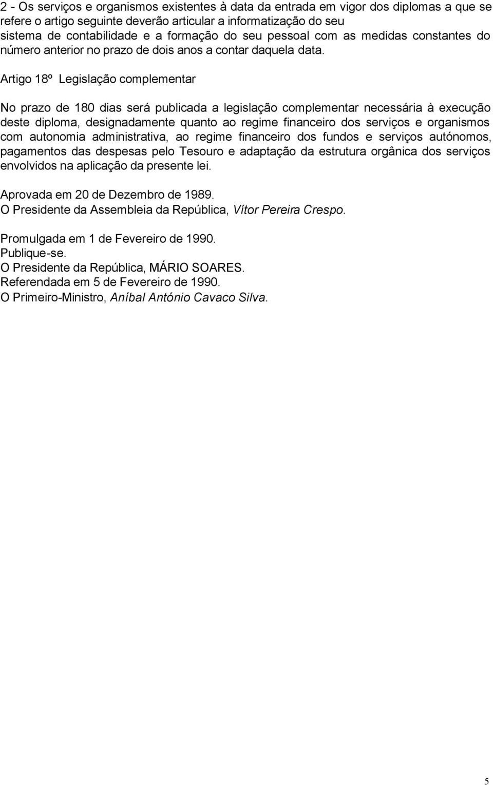 Artigo 18º Legislação complementar No prazo de 180 dias será publicada a legislação complementar necessária à execução deste diploma, designadamente quanto ao regime financeiro dos serviços e