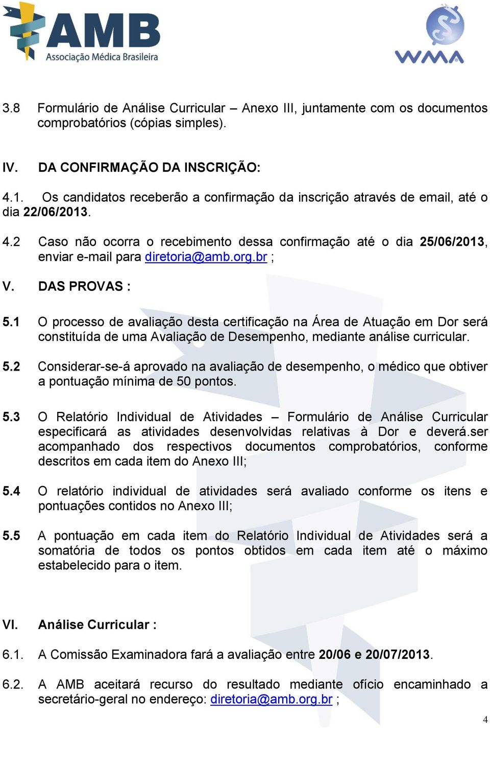 org.br ; V. DAS PROVAS : 5.1 O processo de avaliação desta certificação na Área de Atuação em Dor será constituída de uma Avaliação de Desempenho, mediante análise curricular. 5.2 Considerar-se-á aprovado na avaliação de desempenho, o médico que obtiver a pontuação mínima de 50 pontos.