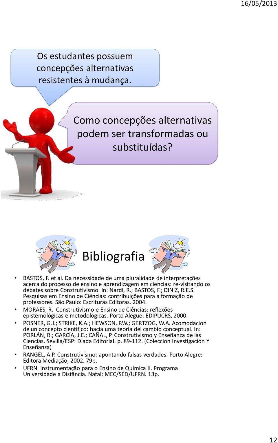 OS, F.; DINIZ, R.E.S. Pesquisas em Ensino de Ciências: contribuições para a formação de professores. São Paulo: Escrituras Editoras, 2004. MORAES, R.