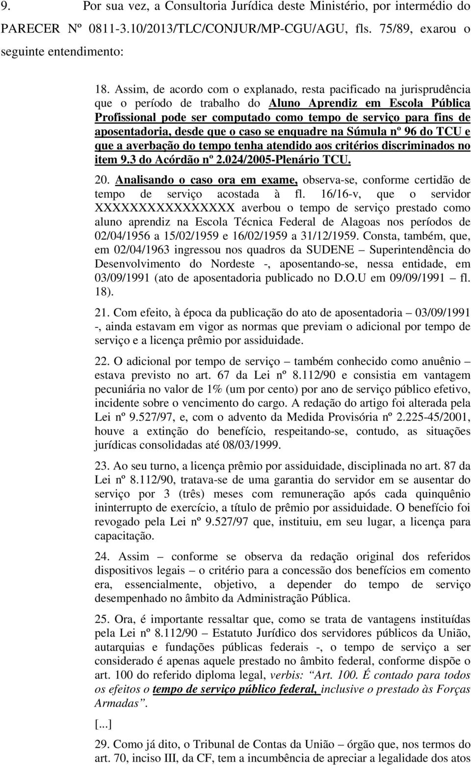 aposentadoria, desde que o caso se enquadre na Súmula nº 96 do TCU e que a averbação do tempo tenha atendido aos critérios discriminados no item 9.3 do Acórdão nº 2.024/2005-Plenário TCU. 20.