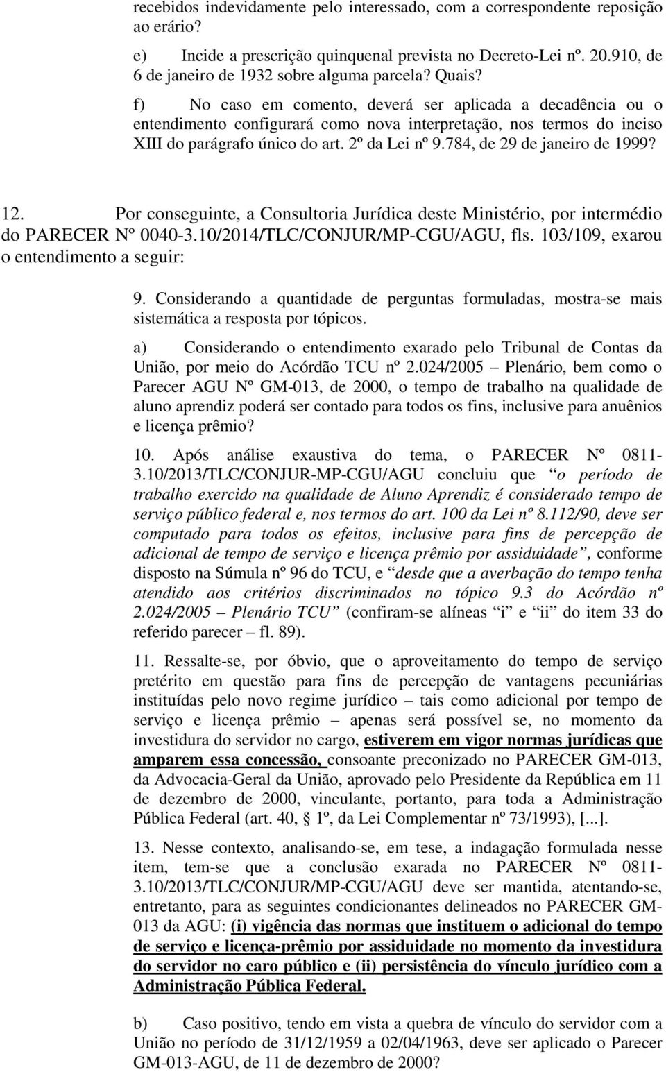 784, de 29 de janeiro de 1999? 12. Por conseguinte, a Consultoria Jurídica deste Ministério, por intermédio do PARECER Nº 0040-3.10/2014/TLC/CONJUR/MP-CGU/AGU, fls.