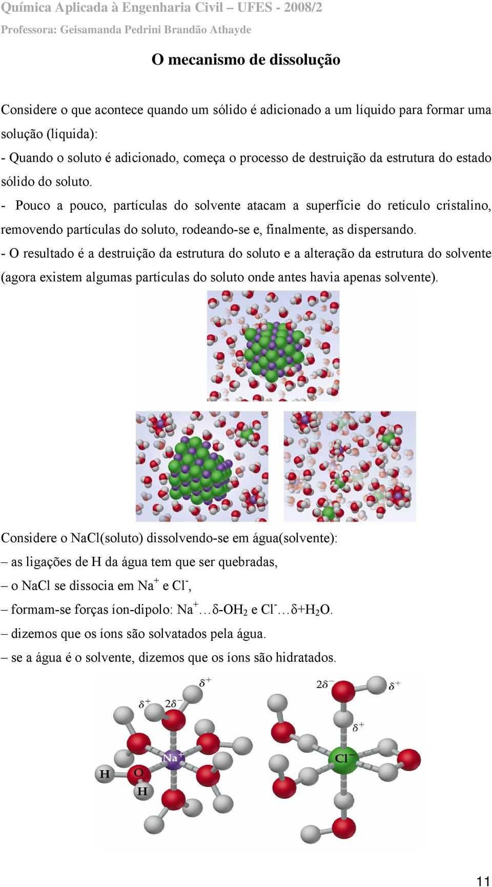 - O resultado é a destruição da estrutura do soluto e a alteração da estrutura do solvente (agora existem algumas partículas do soluto onde antes havia apenas solvente).