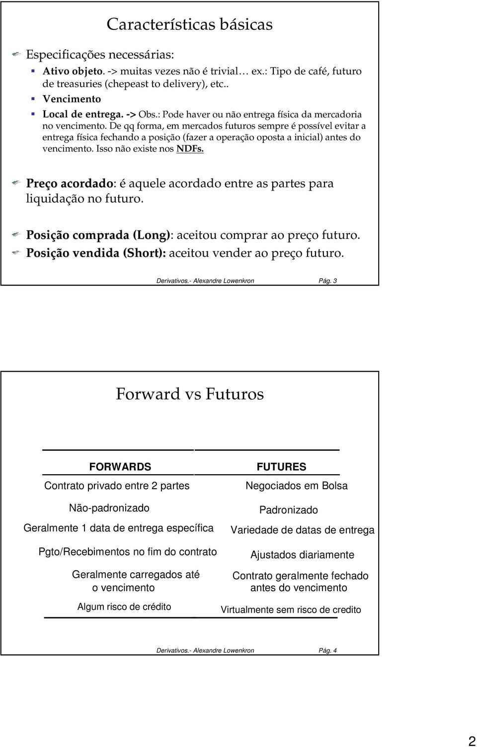 De qq forma, em mercados futuros sempre é possível evitar a entrega física fechando a posição (fazer a operação oposta a inicial) antes do vencimento. Isso não existe nos NDFs.