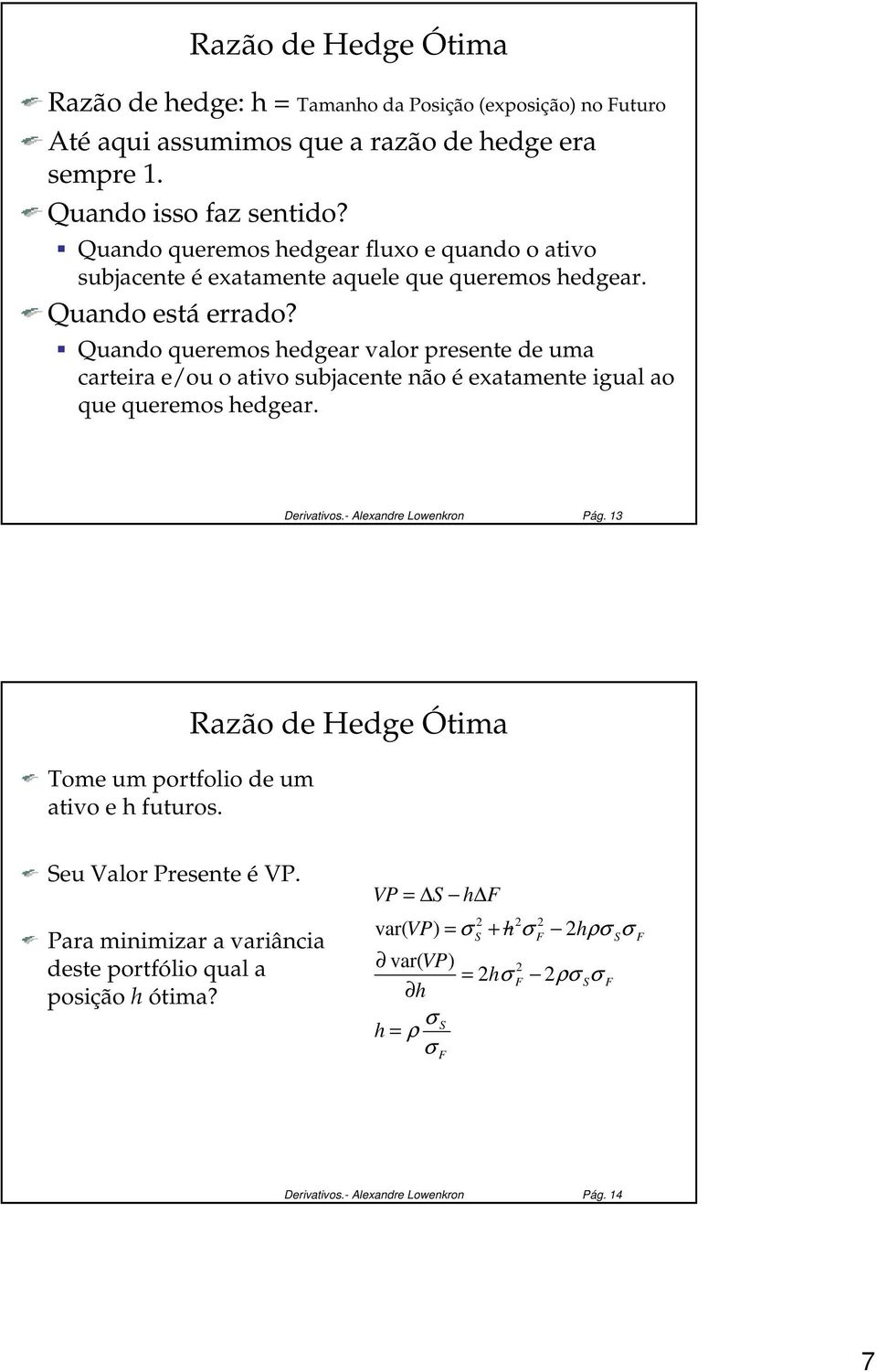 Quando queremos hedgear valor presente de uma carteira e/ou o ativo subjacente não é exatamente igual ao que queremos hedgear. Derivativos.- Alexandre Lowenkron Pág.