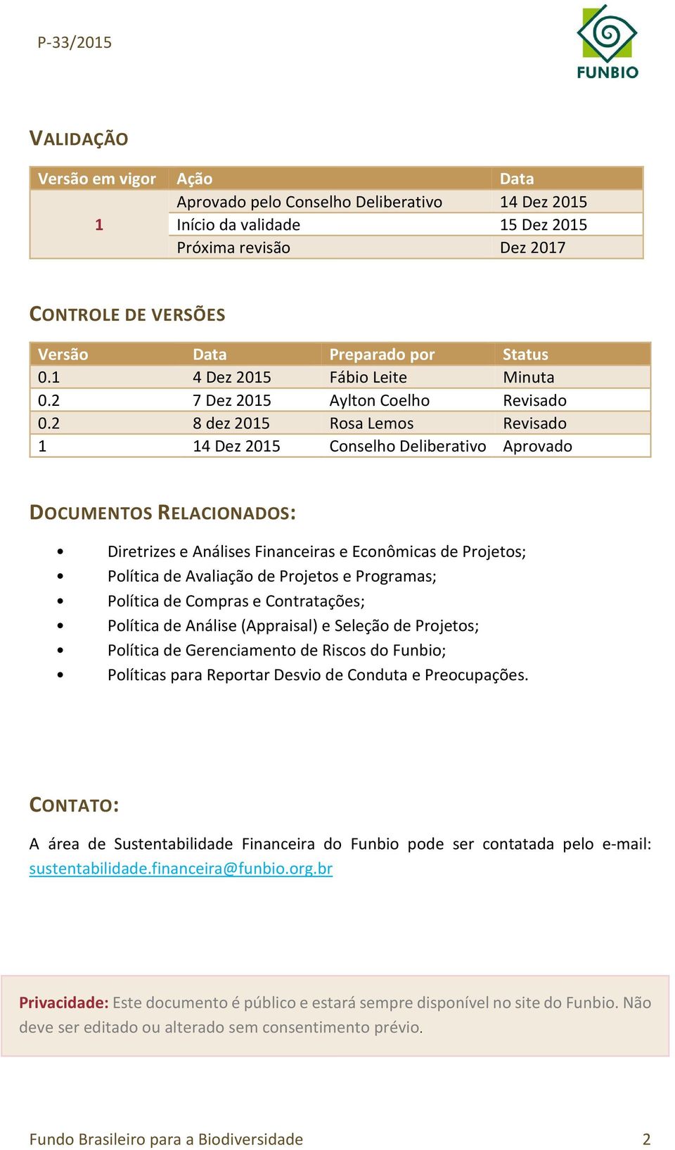 2 8 dez 2015 Rosa Lemos Revisado 1 14 Dez 2015 Conselho Deliberativo Aprovado DOCUMENTOS RELACIONADOS: Diretrizes e Análises Financeiras e Econômicas de Projetos; Política de Avaliação de Projetos e