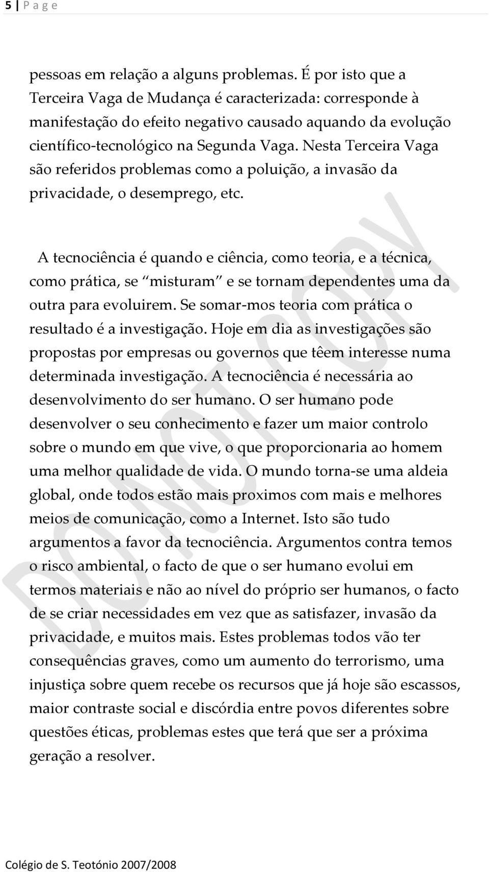 Nesta Terceira Vaga são referidos problemas como a poluição, a invasão da privacidade, o desemprego, etc.