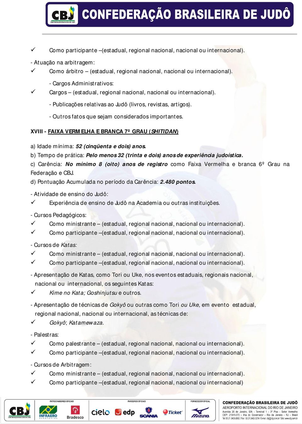 - Outros fatos que sejam considerados importantes. XVIII - FAIXA VERMELHA E BRANCA 7º GRAU (SHITIDAN) a) Idade mínima: 52 (cinqüenta e dois) anos.