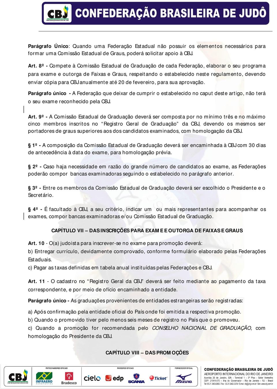 para CBJ anualmente até 20 de fevereiro, para sua aprovação. Parágrafo único - A Federação que deixar de cumprir o estabelecido no caput deste artigo, não terá o seu exame reconhecido pela CBJ. Art.