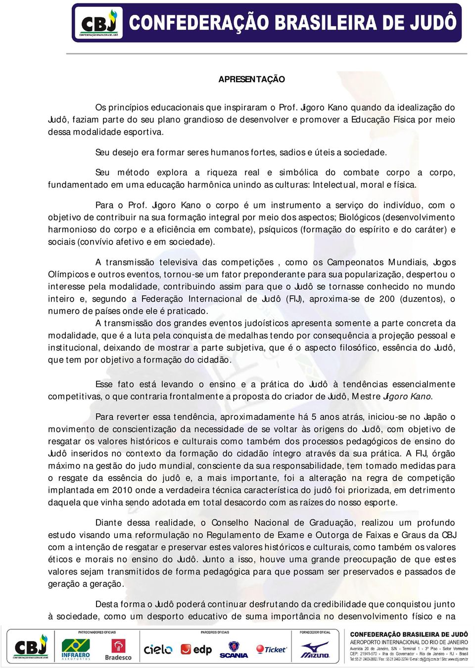 Seu desejo era formar seres humanos fortes, sadios e úteis a sociedade.