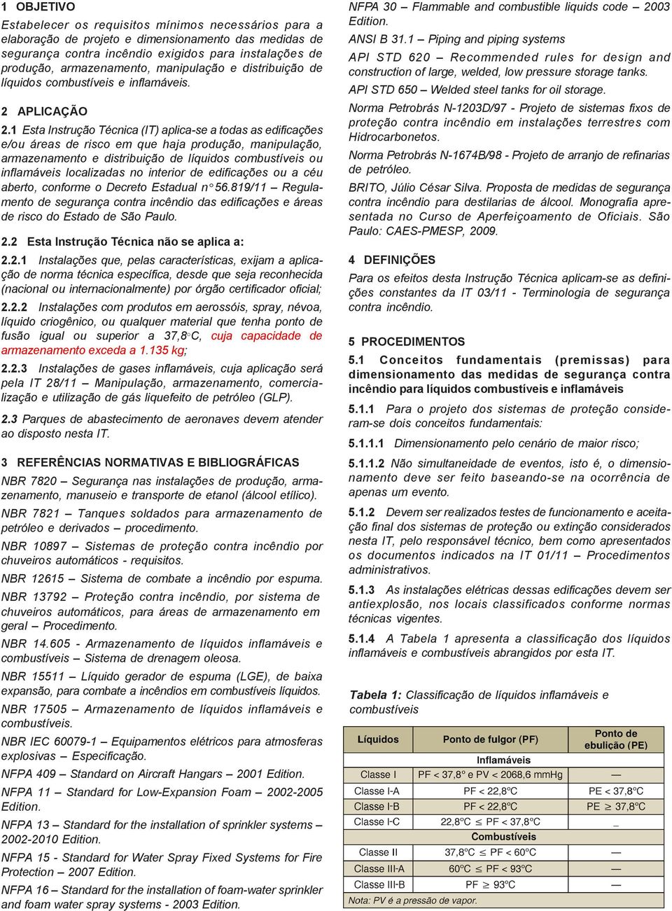 instalações de produção, armazenamento, manipulação e distribuição de líquidos combustíveis e inflamáveis. 2 APLICAÇÃO 2.