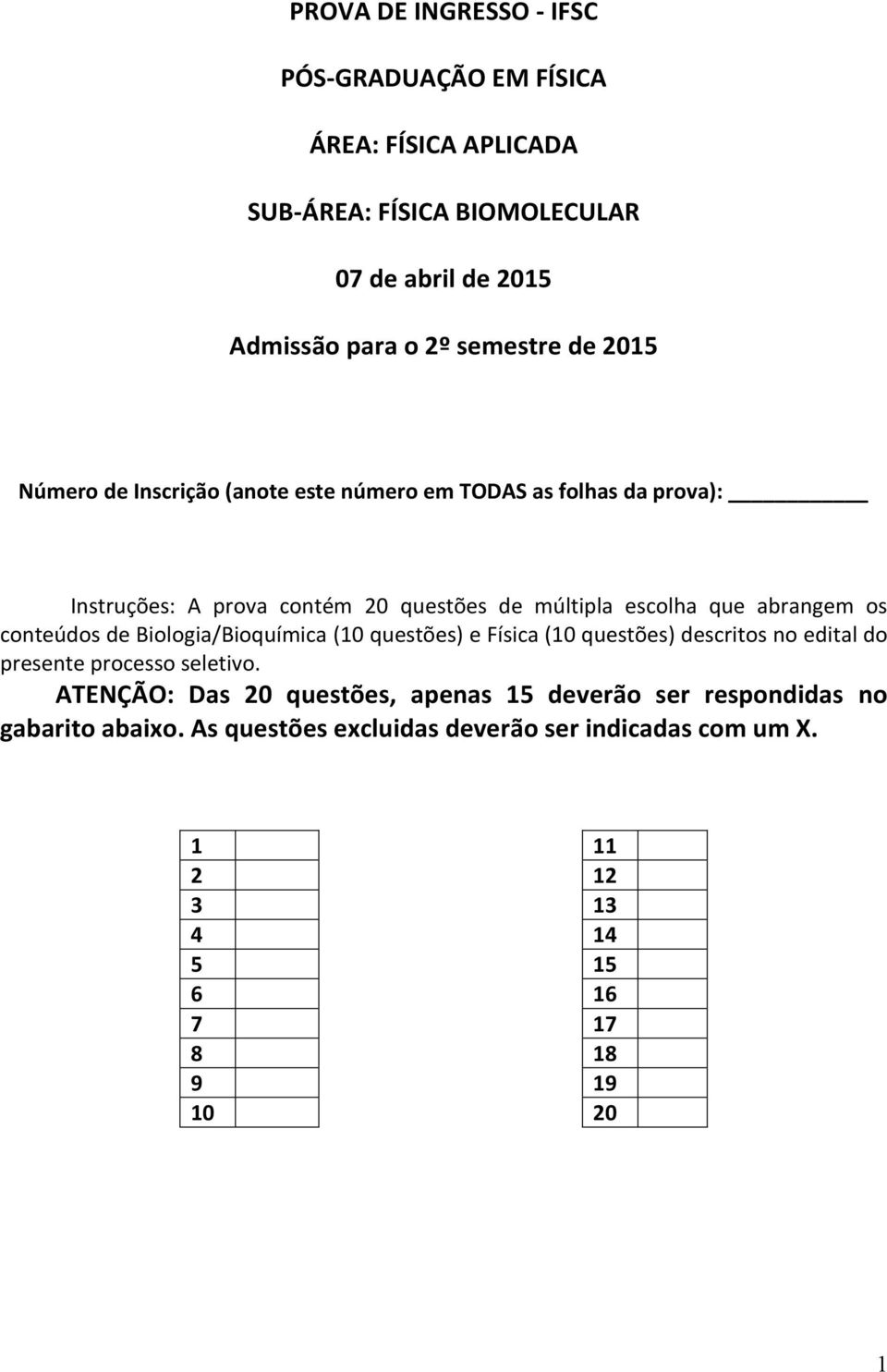 que abrangem os conteúdos de Biologia/Bioquímica (0 questões) e Física (0 questões) descritos no edital do presente processo seletivo.