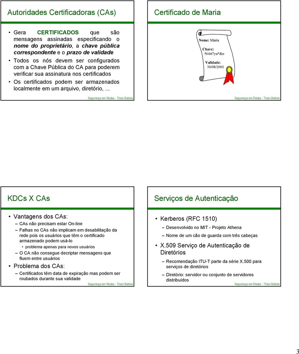 .. Nome: Chave: 564rt7yu*&o Validade: 30/08/2001 s X CAs Serviços de Autenticação Vantagens dos CAs: CAs não precisam estar On-line Falhas no CAs não implicam em desabilitação da rede pois os