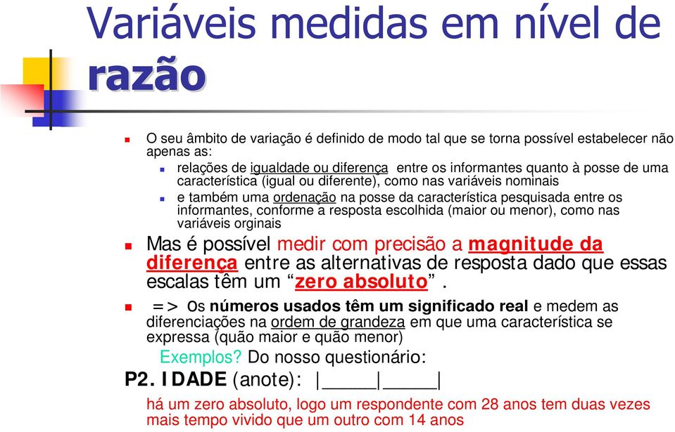 Mas é possível medir com precisão a magnitude da diferença entre as alternativas de resposta dado que essas escalas têm um zero absoluto.