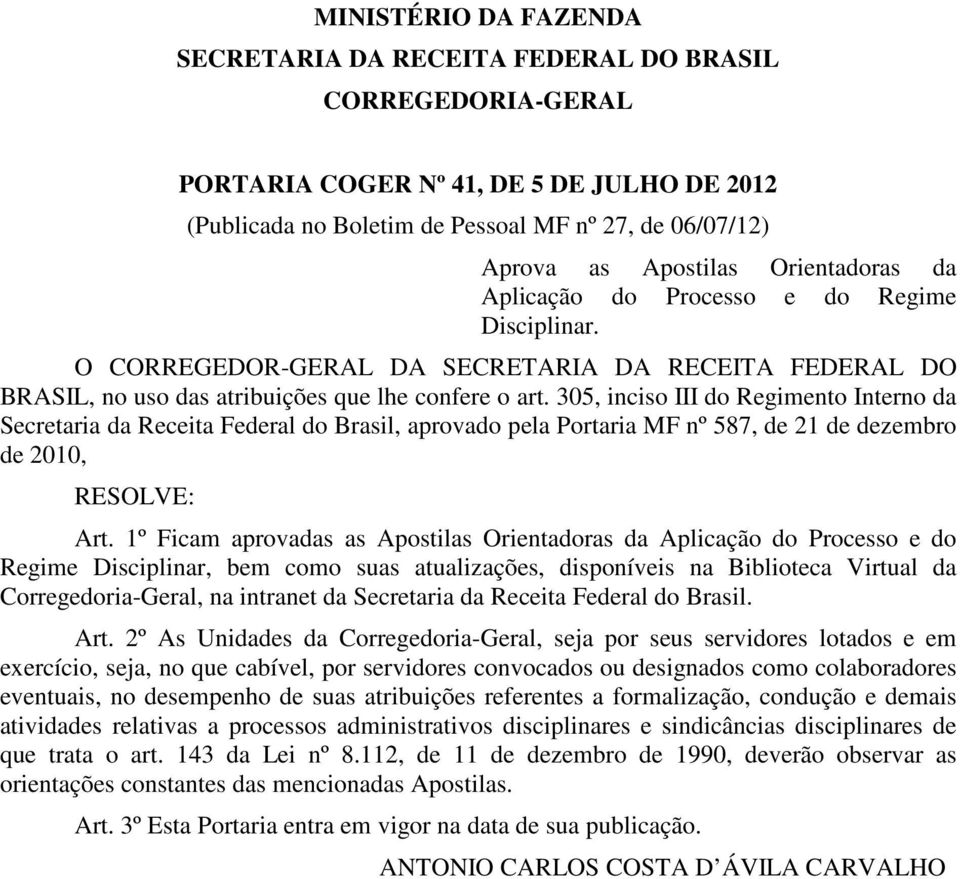 305, inciso III do Regimento Interno da Secretaria da Receita Federal do Brasil, aprovado pela Portaria MF nº 587, de 21 de dezembro de 2010, RESOLVE: Art.