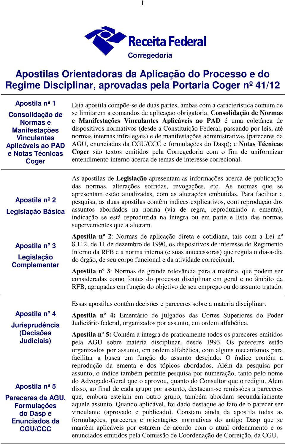 Formulações do Dasp e Enunciados da CGU/CCC Esta apostila compõe-se de duas partes, ambas com a característica comum de se limitarem a comandos de aplicação obrigatória.