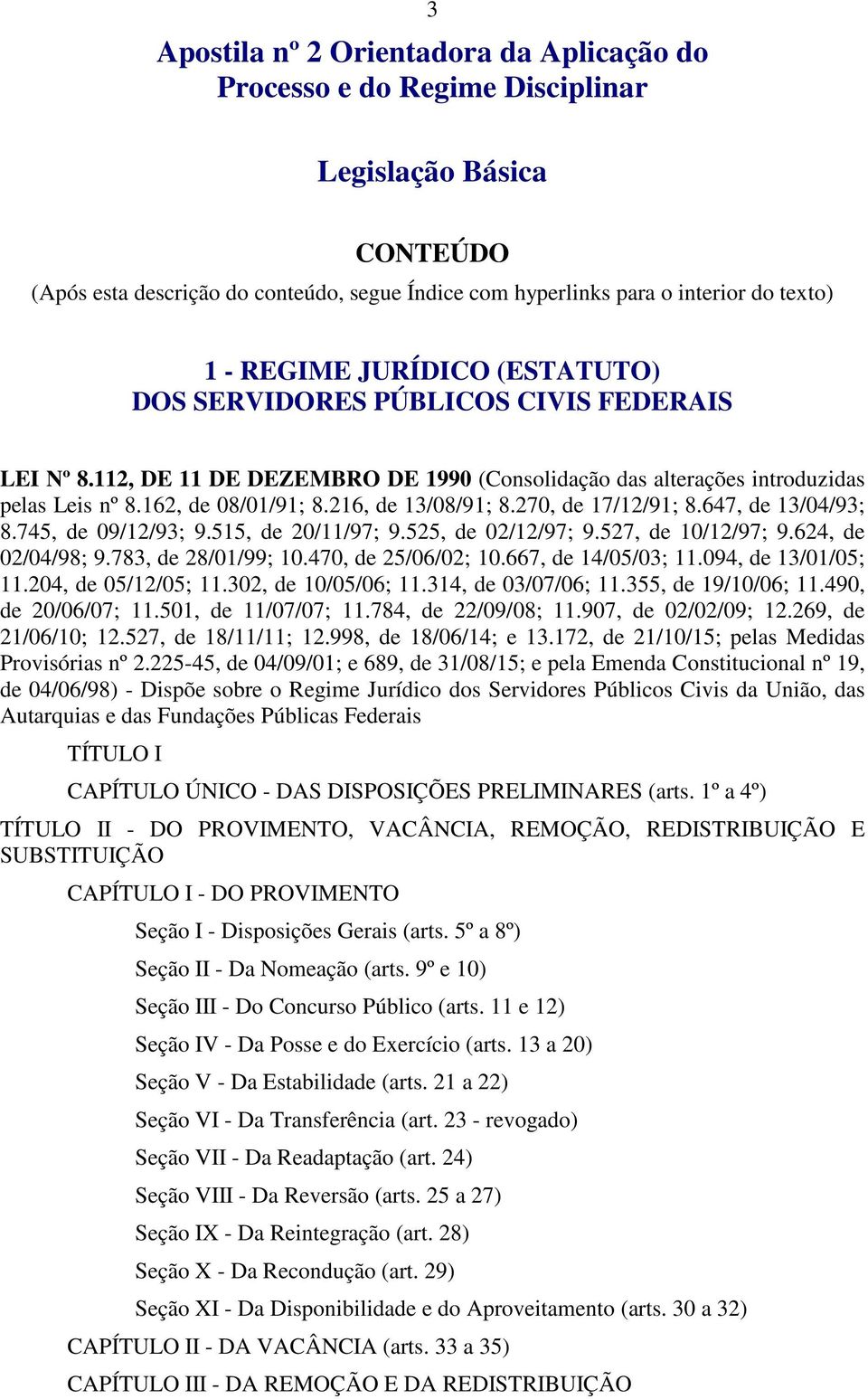 216, de 13/08/91; 8.270, de 17/12/91; 8.647, de 13/04/93; 8.745, de 09/12/93; 9.515, de 20/11/97; 9.525, de 02/12/97; 9.527, de 10/12/97; 9.624, de 02/04/98; 9.783, de 28/01/99; 10.