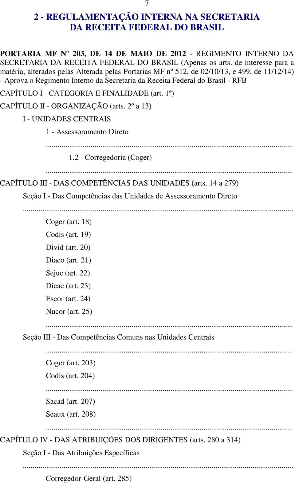 CAPÍTULO I - CATEGORIA E FINALIDADE (art. 1º) CAPÍTULO II - ORGANIZAÇÃO (arts. 2º a 13) I - UNIDADES CENTRAIS 1 - Assessoramento Direto... 1.2 - Corregedoria (Coger).