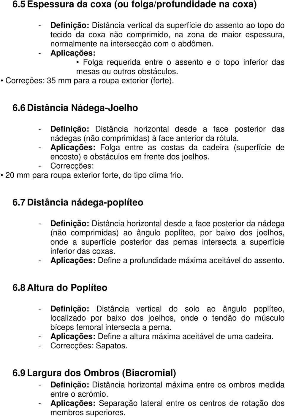 6 Distância Nádega-Joelho - Definição: Distância horizontal desde a face posterior das nádegas (não comprimidas) à face anterior da rótula.