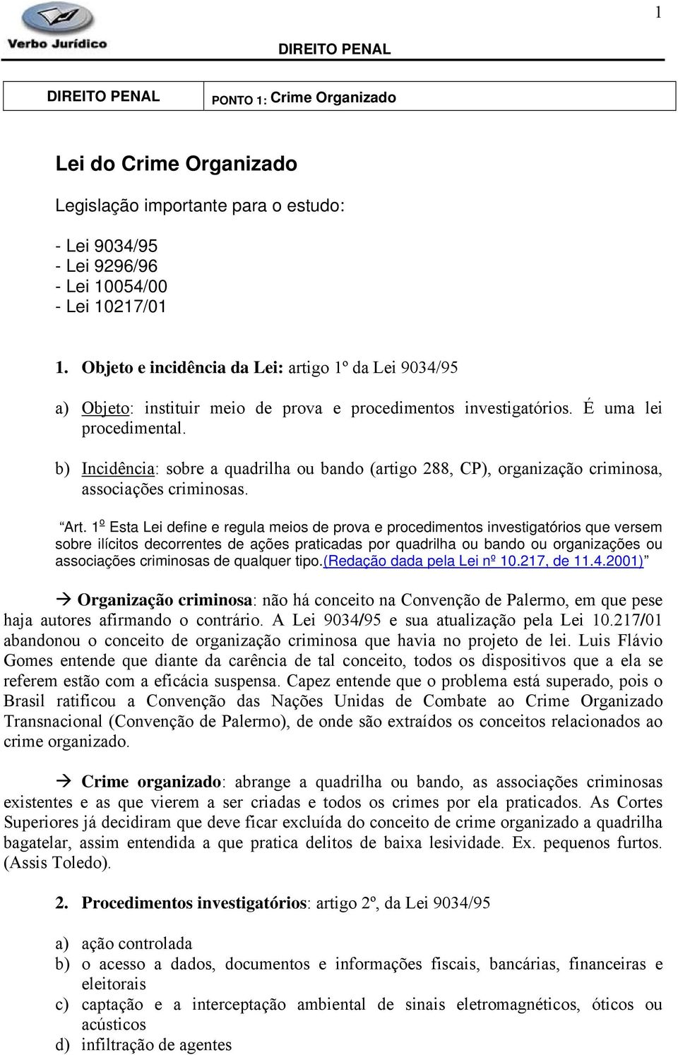 b) Incidência: sobre a quadrilha ou bando (artigo 288, CP), organização criminosa, associações criminosas. Art.