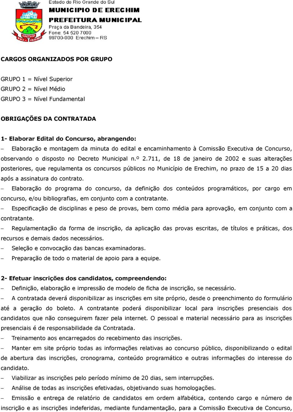 711, de 18 de janeiro de 2002 e suas alterações posteriores, que regulamenta os concursos públicos no Município de Erechim, no prazo de 15 a 20 dias após a assinatura do contrato.