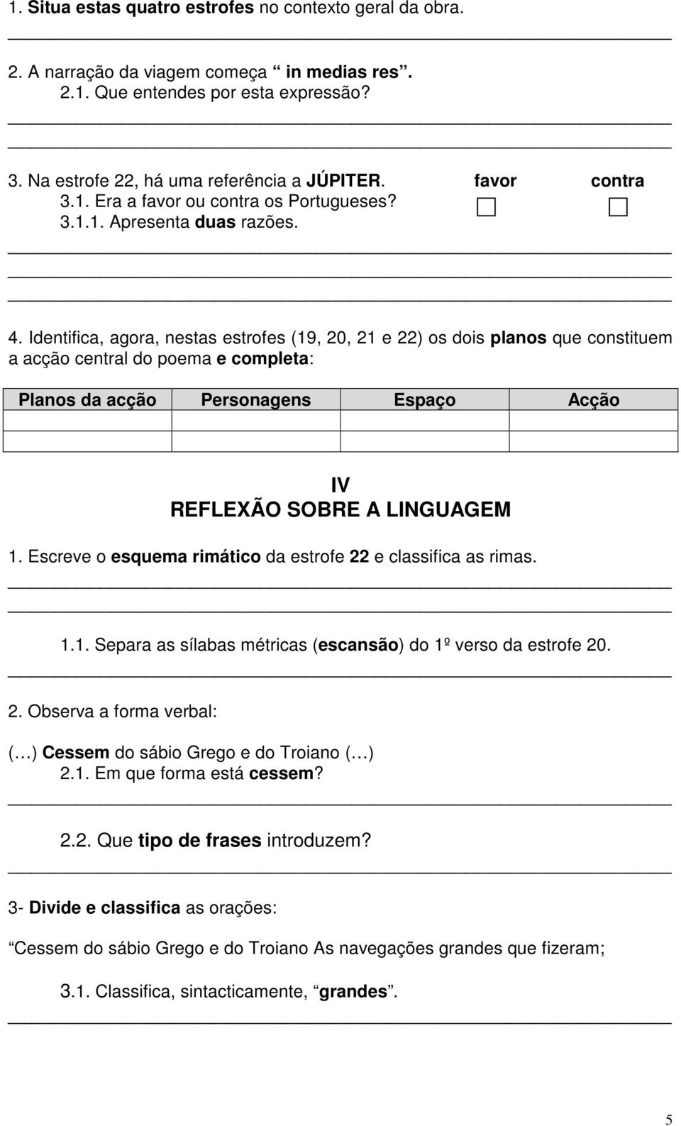 Identifica, agora, nestas estrofes (19, 20, 21 e 22) os dois planos que constituem a acção central do poema e completa: Planos da acção Personagens Espaço Acção IV REFLEXÃO SOBRE A LINGUAGEM 1.