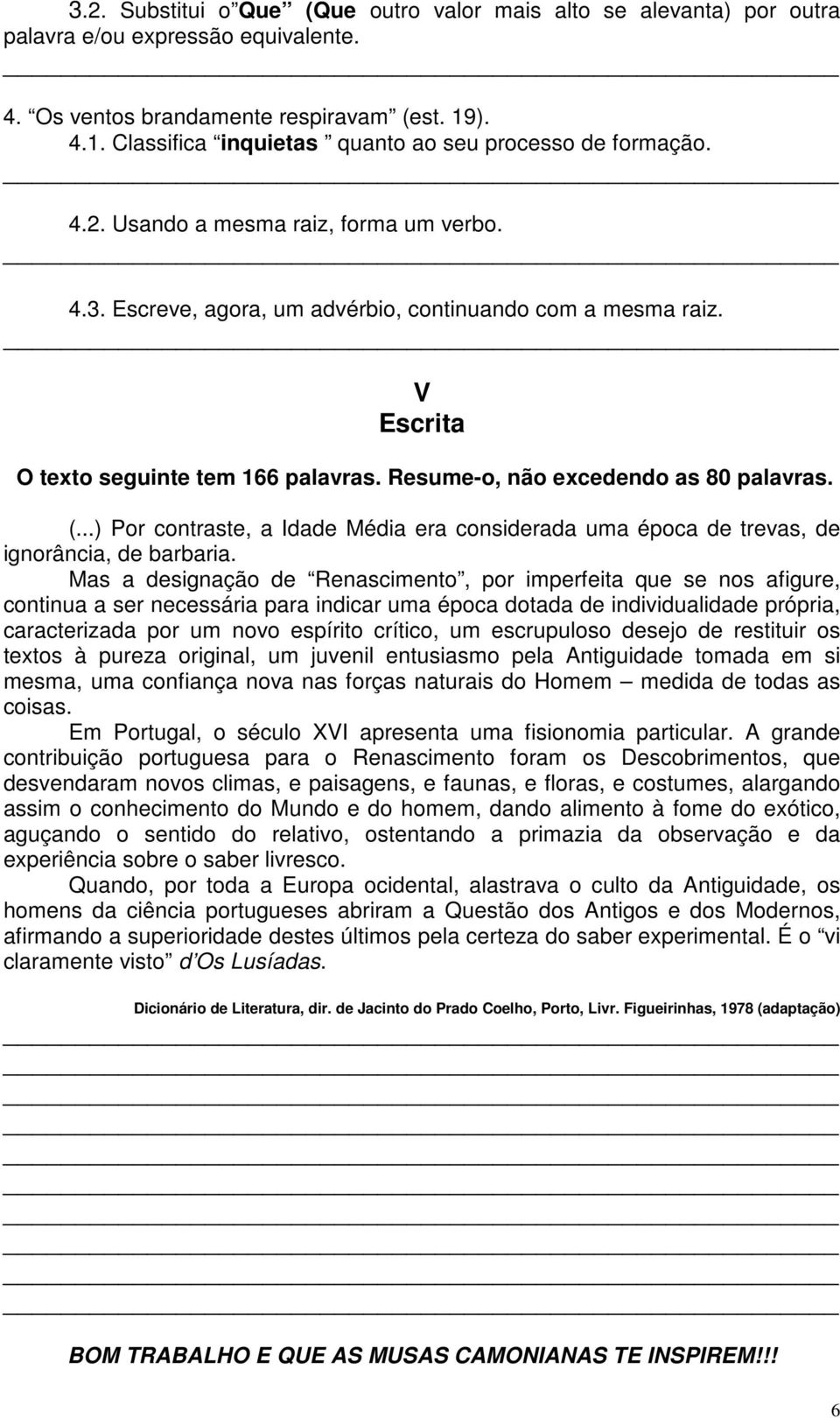 V Escrita O texto seguinte tem 166 palavras. Resume-o, não excedendo as 80 palavras. (...) Por contraste, a Idade Média era considerada uma época de trevas, de ignorância, de barbaria.