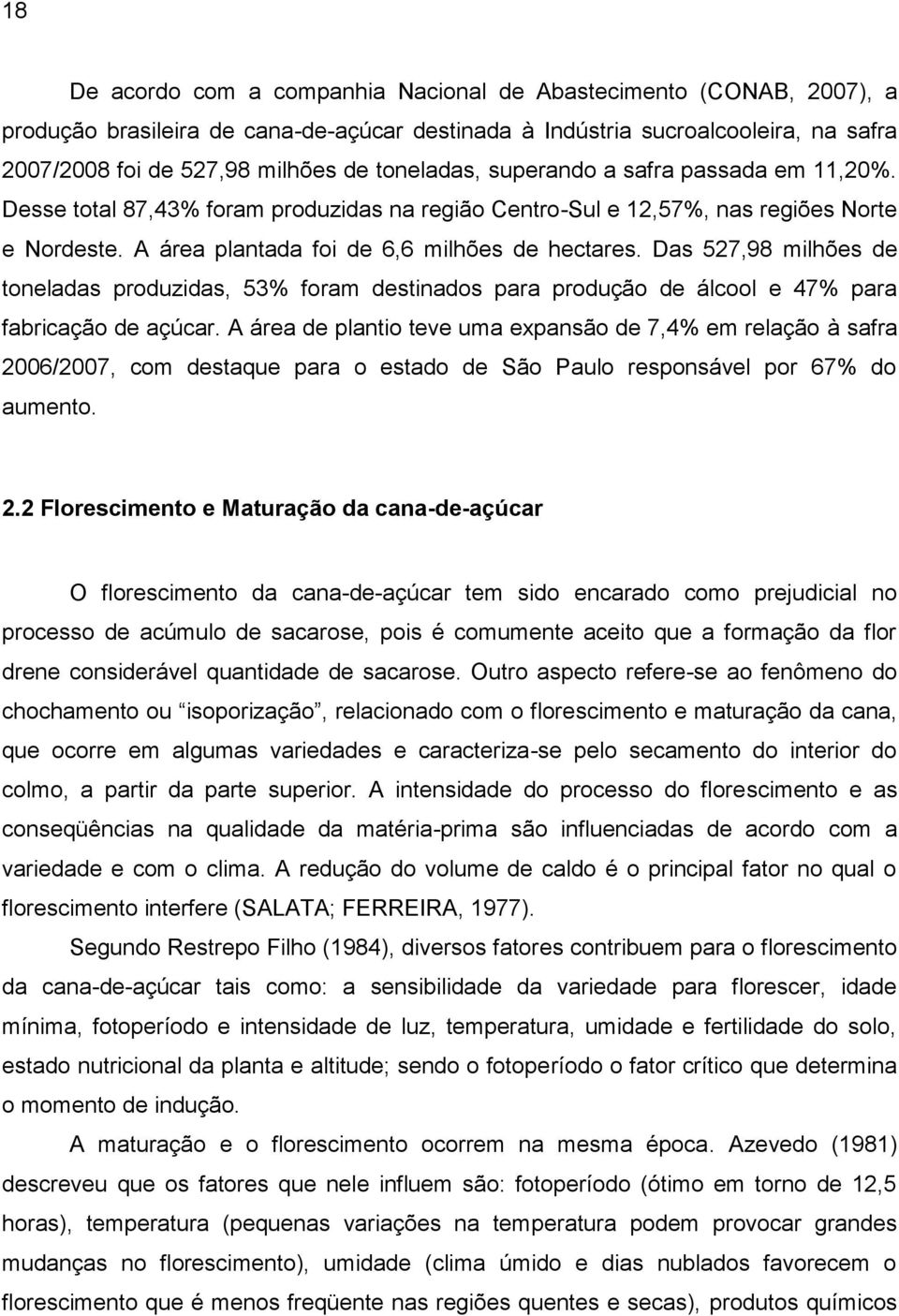 Das 527,98 milhões de toneladas produzidas, 53% foram destinados para produção de álcool e 47% para fabricação de açúcar.