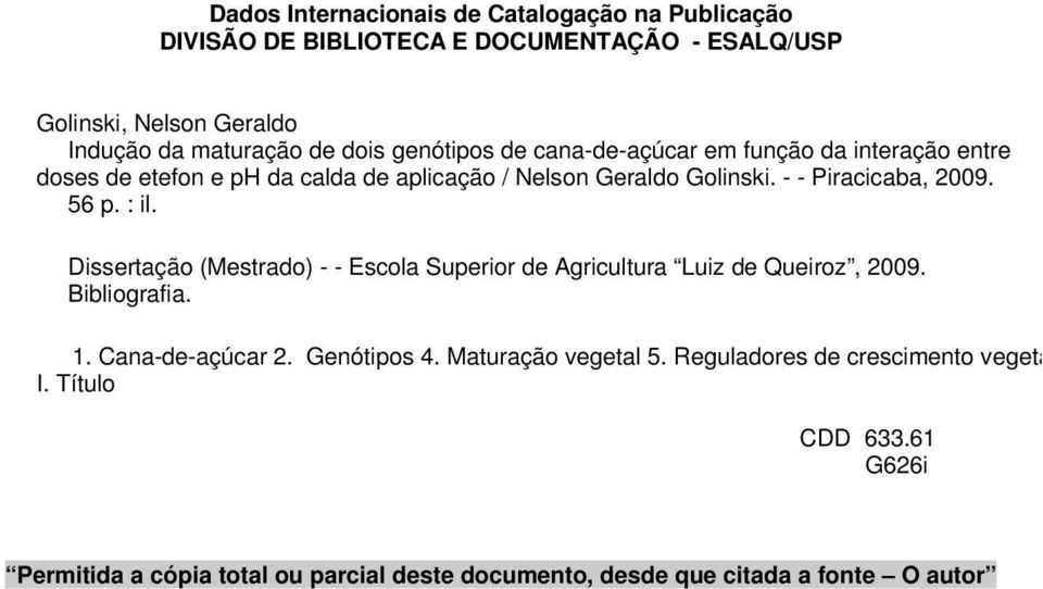 56 p. : il. Dissertação (Mestrado) - - Escola Superior de Agricultura Luiz de Queiroz, 2009. Bibliografia. 1. Cana-de-açúcar 2. Genótipos 4.