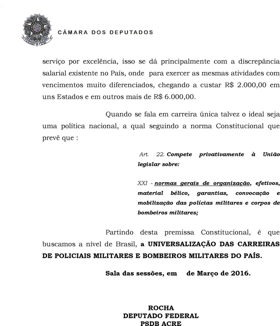 Compete privativamente à União legislar sobre: XXI - normas gerais de organização, efetivos, material bélico, garantias, convocação e mobilização das polícias militares e corpos de bombeiros