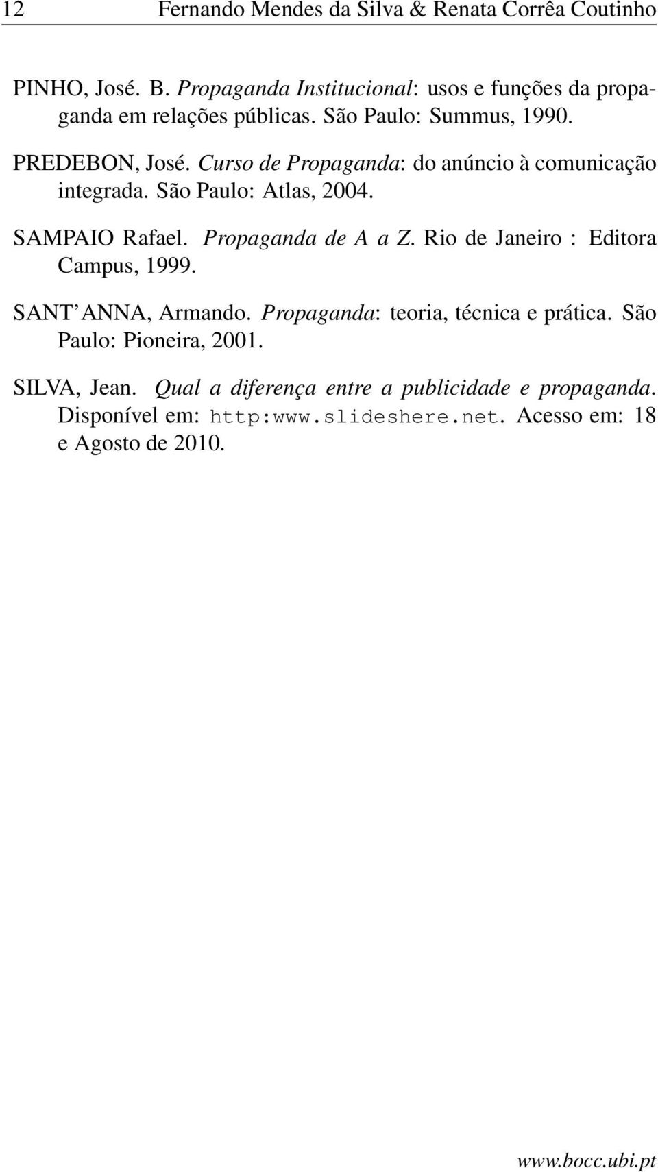 Curso de Propaganda: do anúncio à comunicação integrada. São Paulo: Atlas, 2004. SAMPAIO Rafael. Propaganda de A a Z.