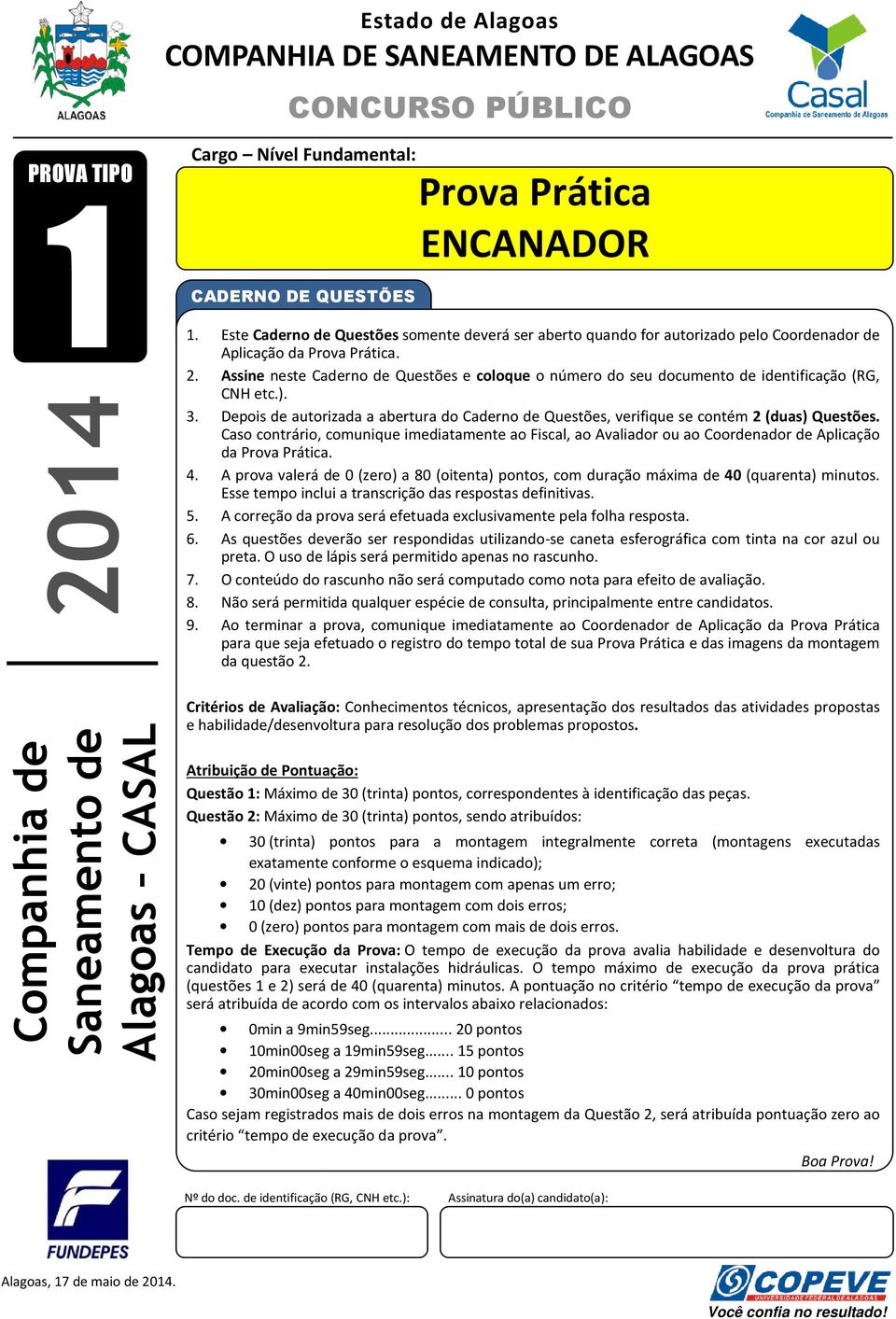 Assine neste Caderno de Questões e coloque o número do seu documento de identificação (RG, CNH etc.). 3. Depois de autorizada a abertura do Caderno de Questões, verifique se contém 2 (duas) Questões.