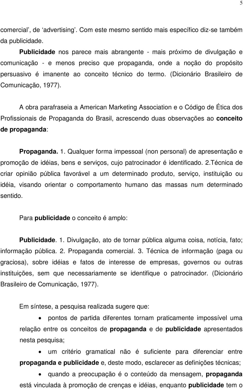 (Dicionário Brasileiro de Comunicação, 1977).