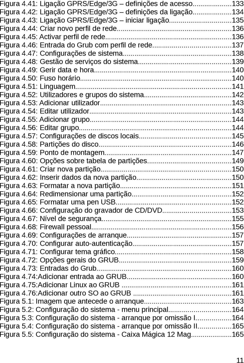 48: Gestão de serviços do sistema...139 Figura 4.49: Gerir data e hora...140 Figura 4.50: Fuso horário...140 Figura 4.51: Linguagem...141 Figura 4.52: Utilizadores e grupos do sistema...142 Figura 4.