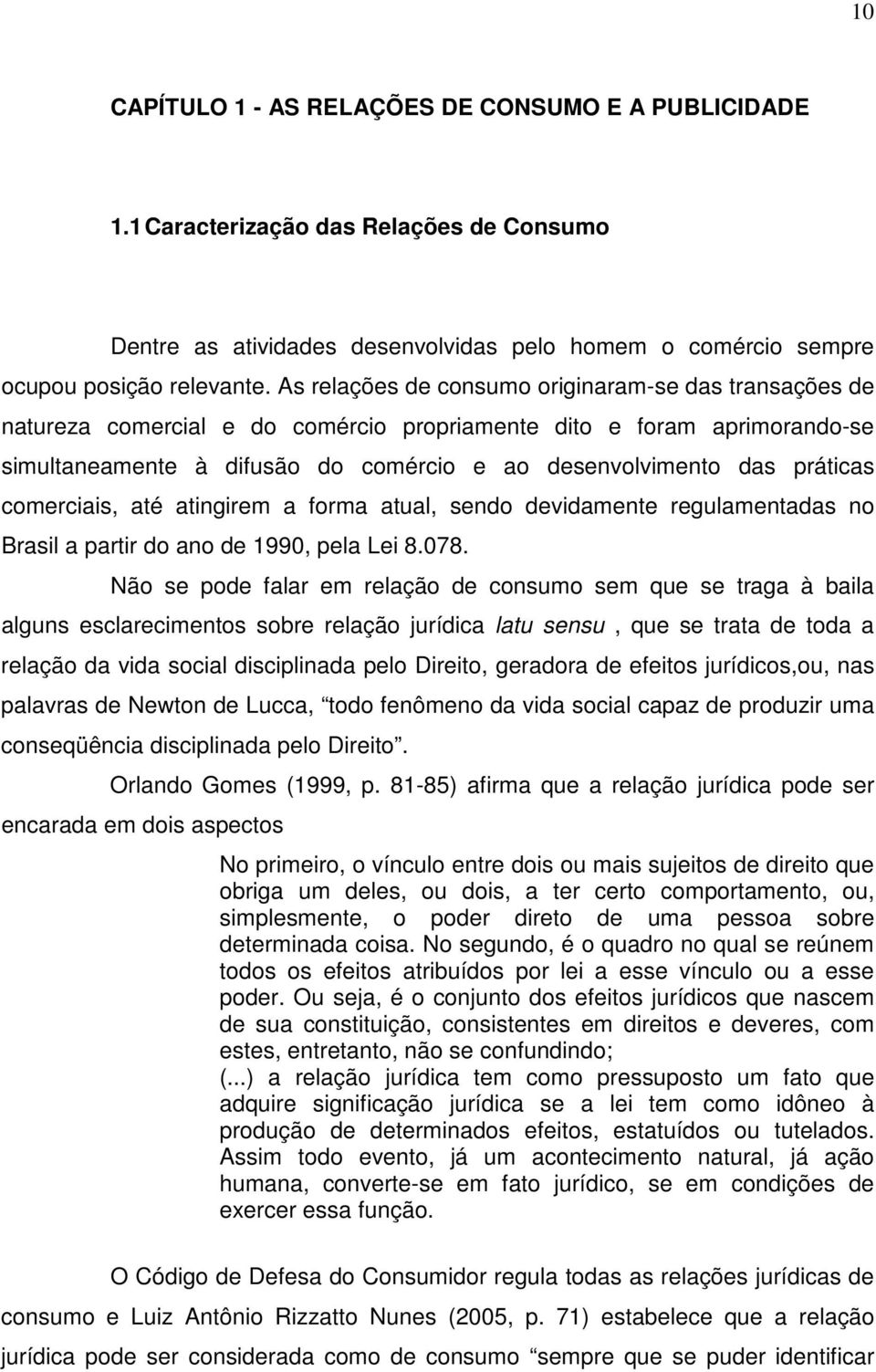 práticas comerciais, até atingirem a forma atual, sendo devidamente regulamentadas no Brasil a partir do ano de 1990, pela Lei 8.078.