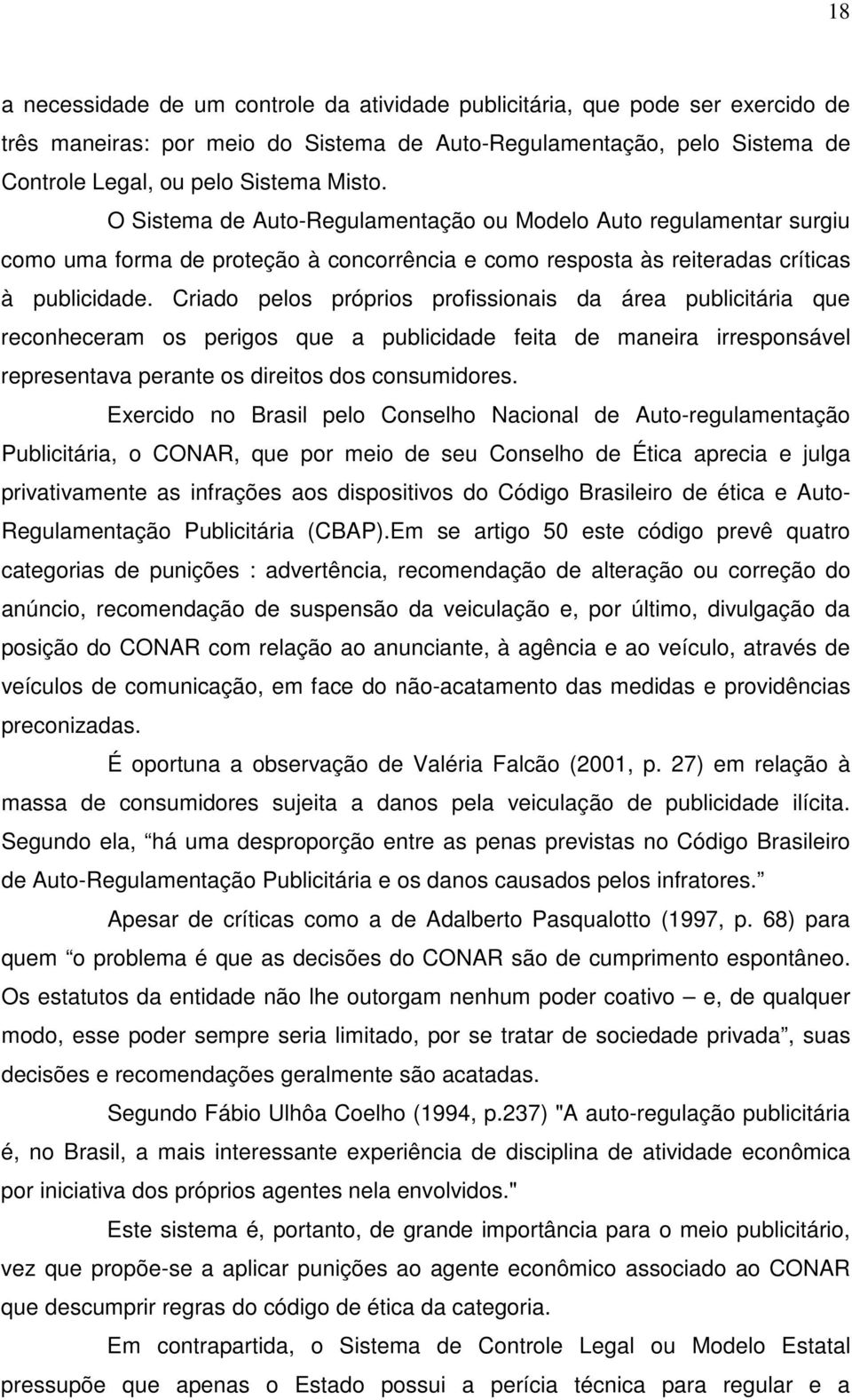 Criado pelos próprios profissionais da área publicitária que reconheceram os perigos que a publicidade feita de maneira irresponsável representava perante os direitos dos consumidores.