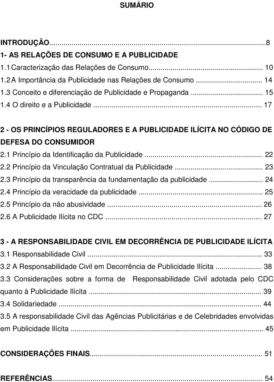 1 Princípio da Identificação da Publicidade... 22 2.2 Princípio da Vinculação Contratual da Publicidade... 23 2.3 Princípio da transparência da fundamentação da publicidade... 24 2.