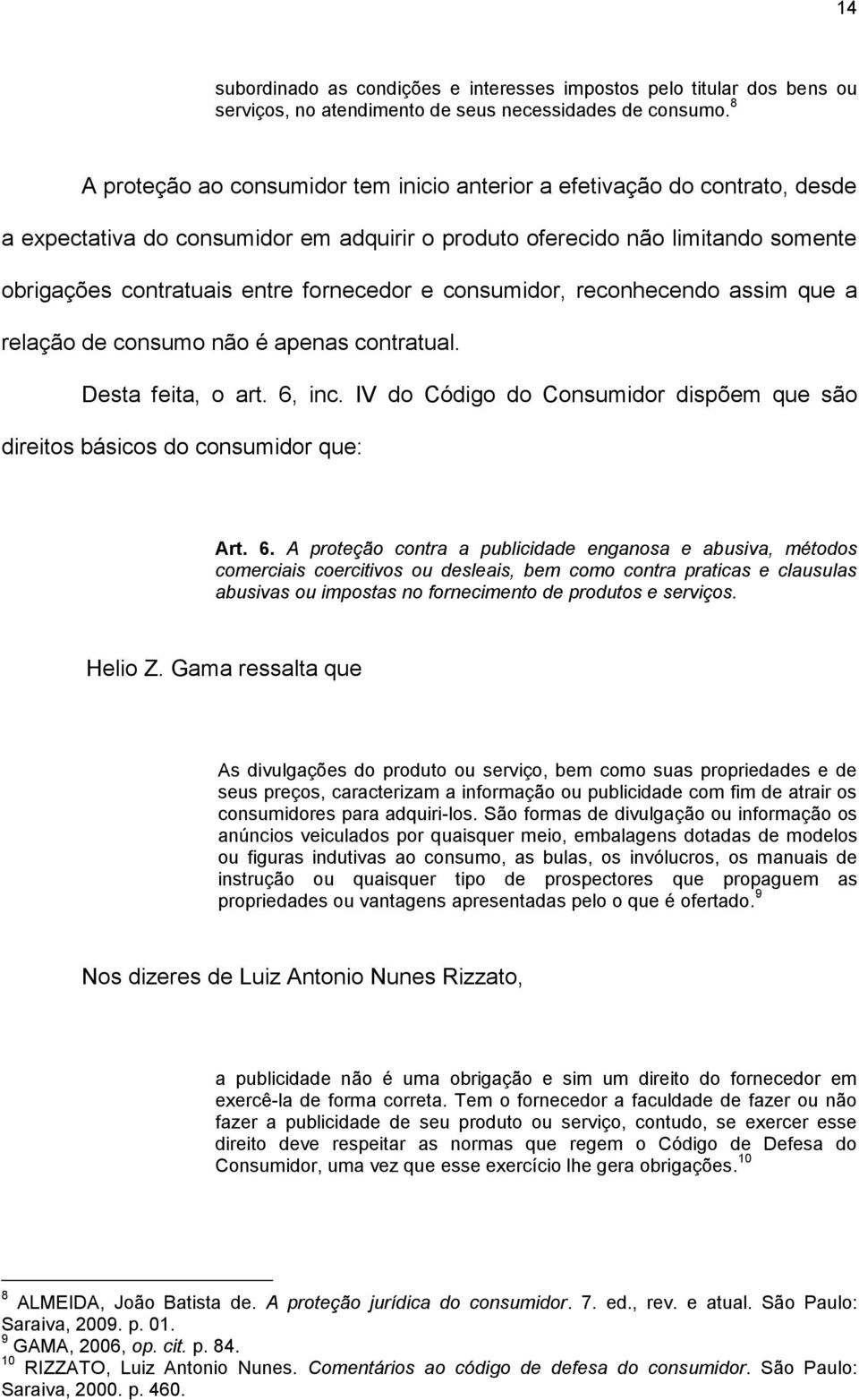 fornecedor e consumidor, reconhecendo assim que a relação de consumo não é apenas contratual. Desta feita, o art. 6, inc.