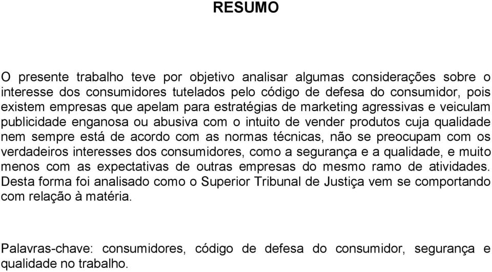 técnicas, não se preocupam com os verdadeiros interesses dos consumidores, como a segurança e a qualidade, e muito menos com as expectativas de outras empresas do mesmo ramo de atividades.